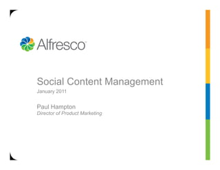 Social Content Management
January 2011


Paul Hampton
Director of Product Marketing
 