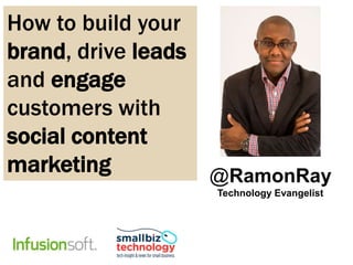 @RamonRay
Technology Evangelist
How to build your
brand, drive leads
and engage
customers with
social content
marketing
 