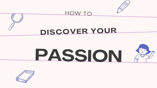 HOW TO
DISCOVER YOUR
PASSION
 