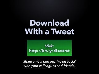 Download
With a Tweet
Share a new perspective on social
with your colleagues and friends!
Visit
http://bit.ly/dlscstrat
 
