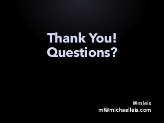 Thank You!
Questions?
@mleis
ml@michaelleis.com
 