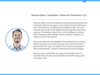 Harrison Blum is an accomplished marketing professional and
consultant with broad agency and entrepreneurial experience
wi...