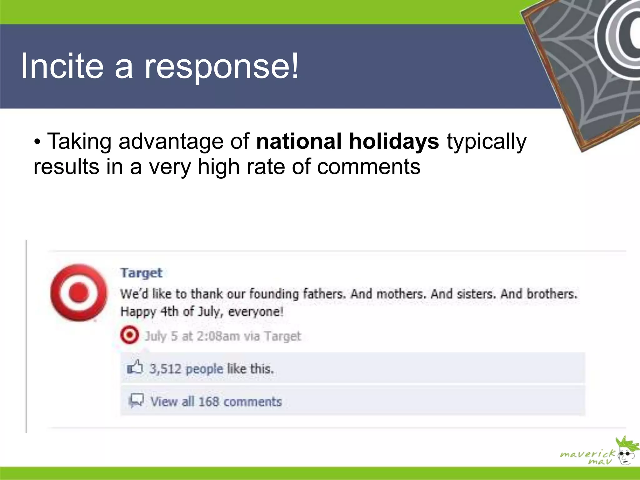 He 
He 
he 
He 
He 
he 
Incite a response! 
• Taking advantage of national holidays typically 
results in a very high rate of comments 
 
