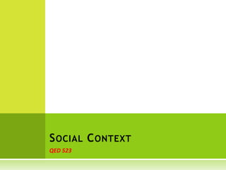 QED 523 Social Context 