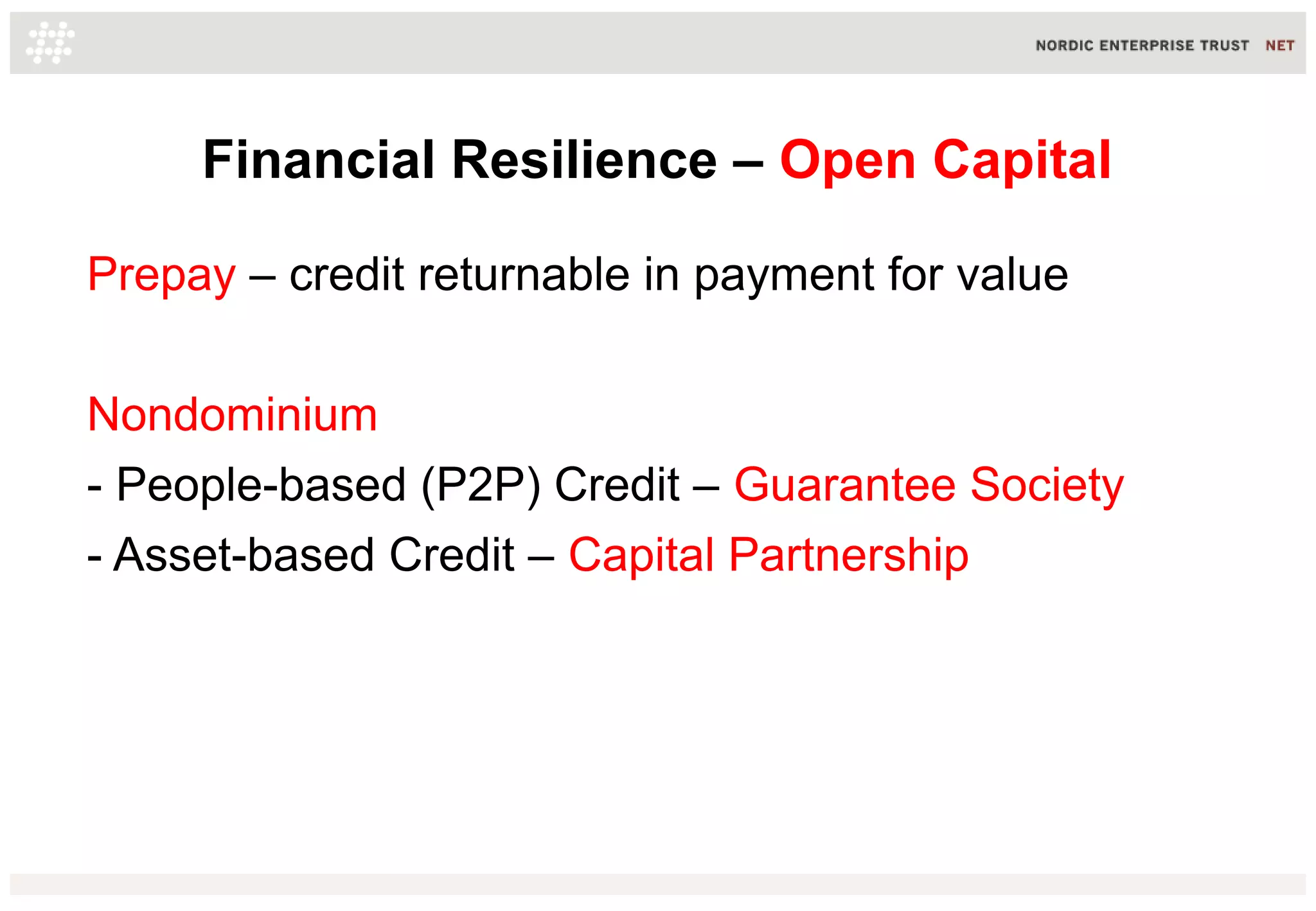 Financial Resilience – Open Capital
Prepay – credit returnable in payment for value
Nondominium
- People-based (P2P) Credit – Guarantee Society
- Asset-based Credit – Capital Partnership
 