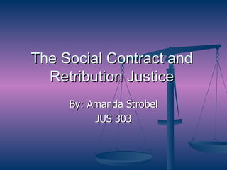 The Social Contract and Retribution Justice By: Amanda Strobel JUS 303 