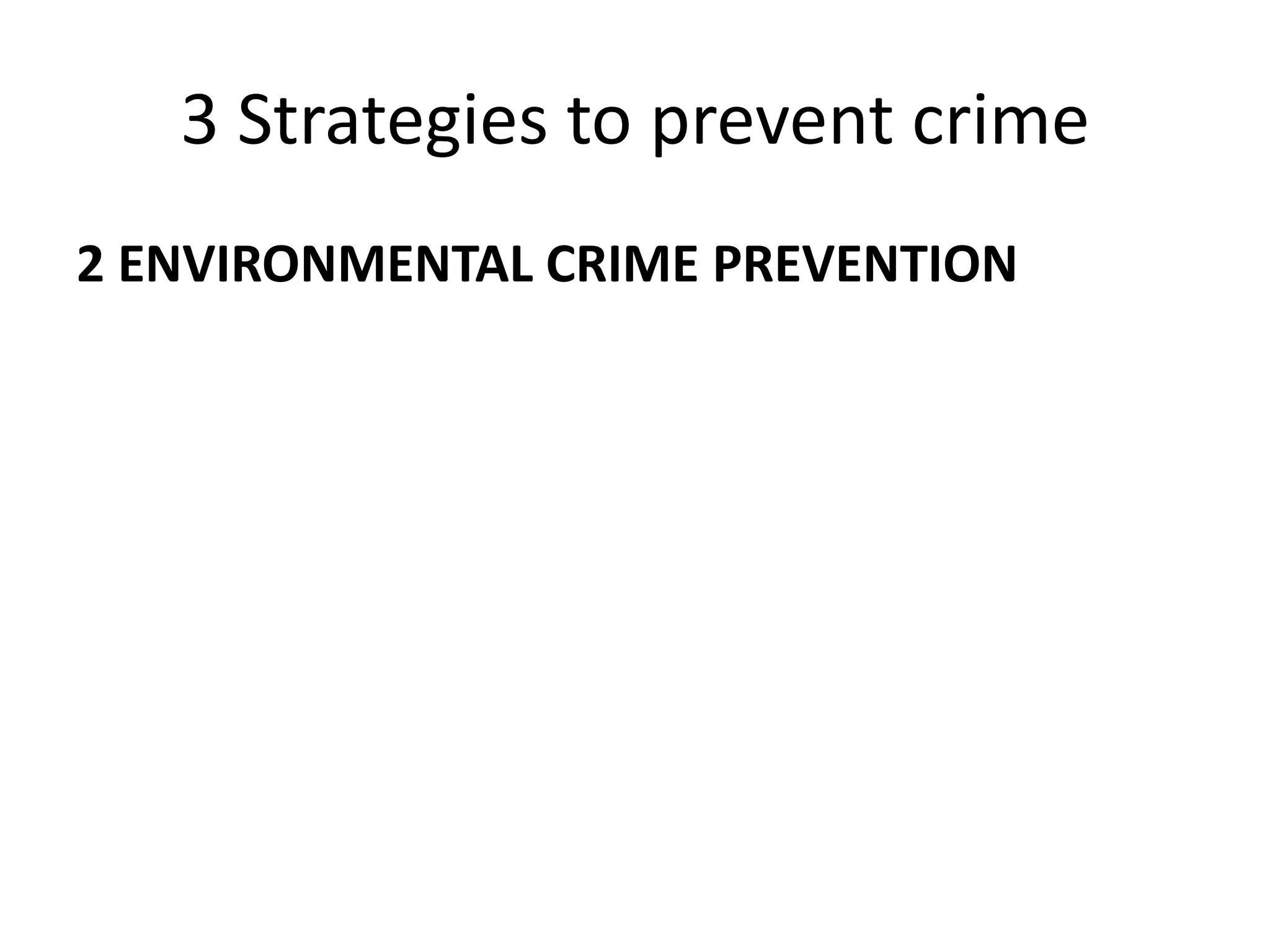 3 Strategies to prevent crime
2 ENVIRONMENTAL CRIME PREVENTION
