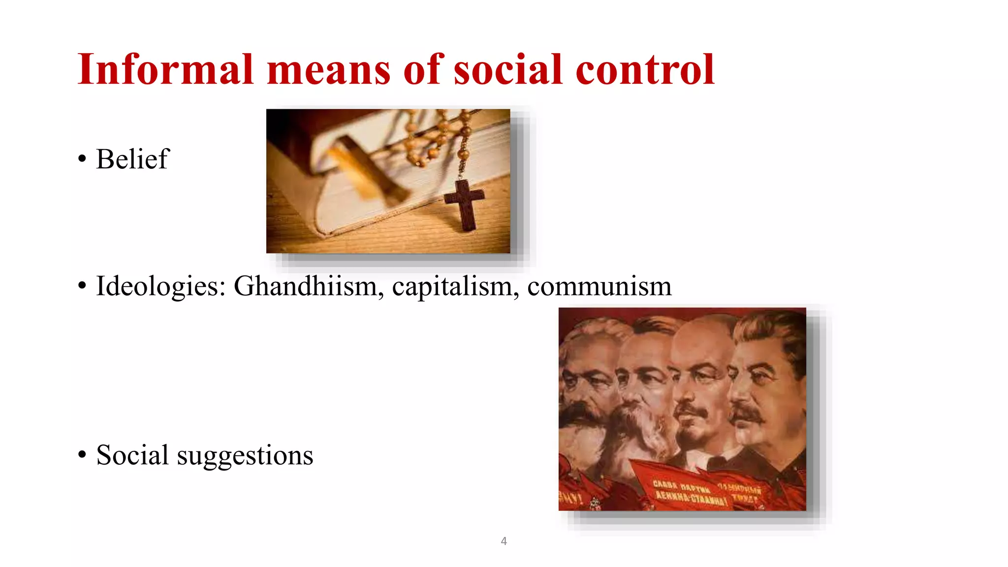 Informal means of social control
• Belief
• Ideologies: Ghandhiism, capitalism, communism
• Social suggestions
4
 