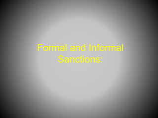 Formal and Informal
Sanctions:
 