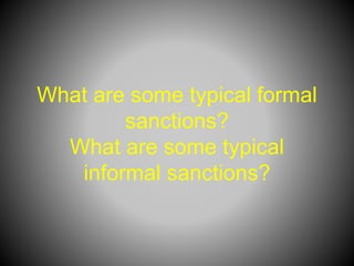 What are some typical formal
sanctions?
What are some typical
informal sanctions?
 