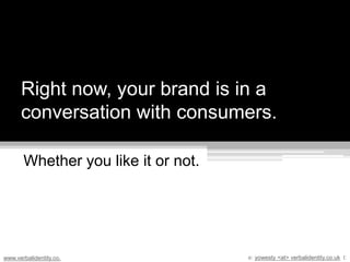 Right now, your brand is in a conversation with consumers. Whether you like it or not. 