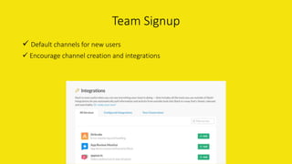  Default channels for new users
 Encourage channel creation and integrations
Team Signup
 