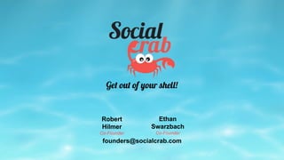 founders@socialcrab.com
Ethan
Swarzbach
Co-Founder
Robert
Hilmer
Co-Founder
 