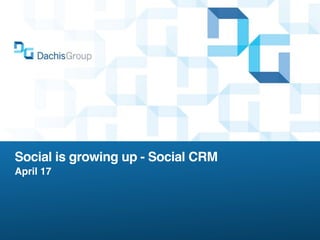 Social is growing up - Social CRM
April 17
 