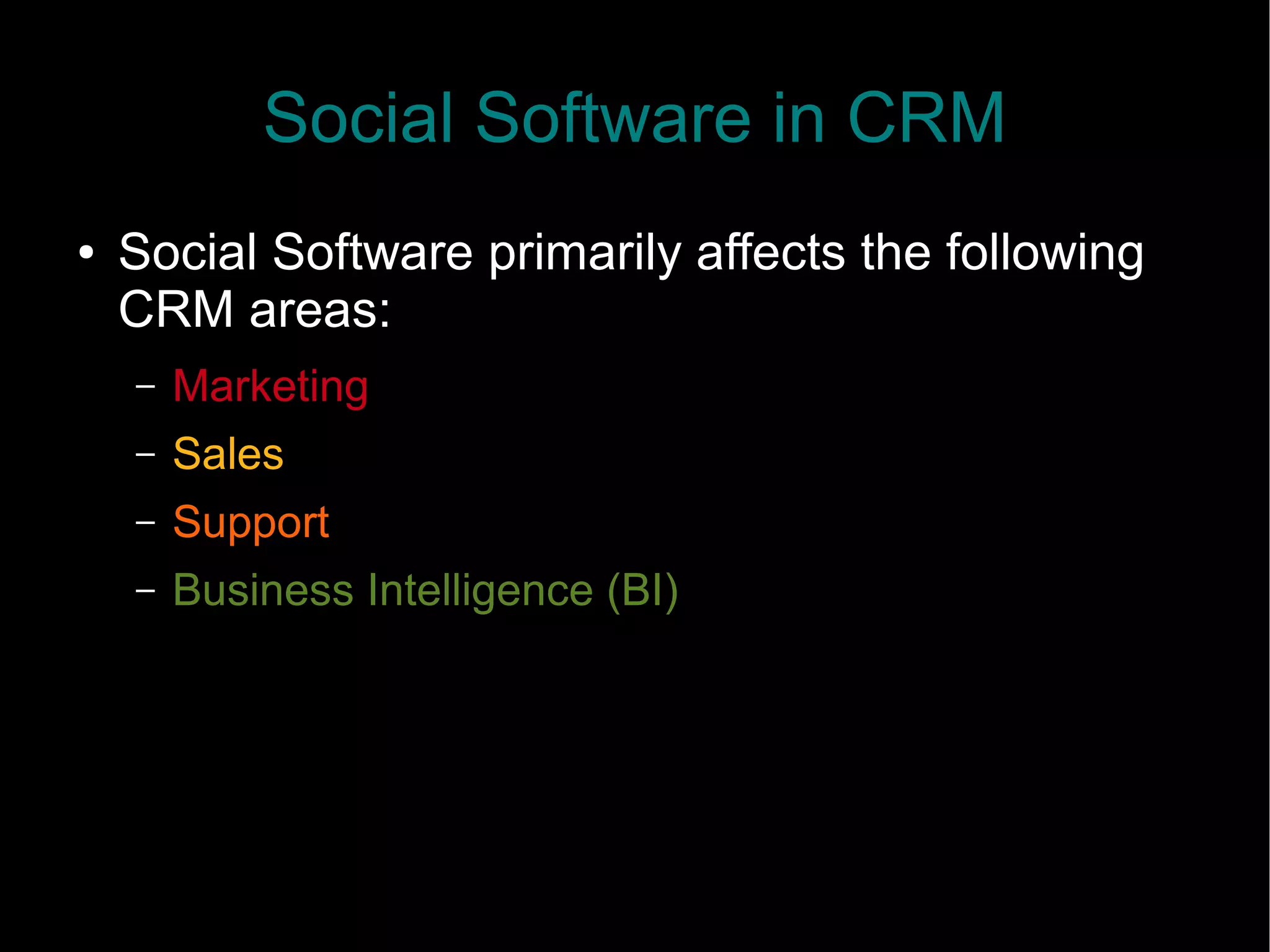 Social Software in CRM
● Social Software primarily affects the following
CRM areas:
– Marketing
– Sales
– Support
– Business Intelligence (BI)
 