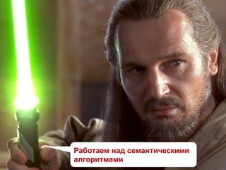 Работаем над семантическими
алгоритмами
 