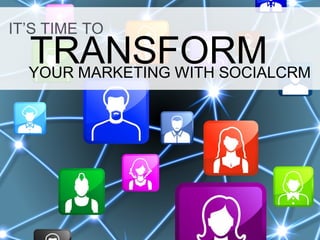 IT’S TIME TO
YOUR MARKETING WITH SOCIALCRM
TRANSFORM
 