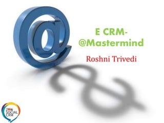 E CRM-
@Mastermind
Roshni Trivedi
 