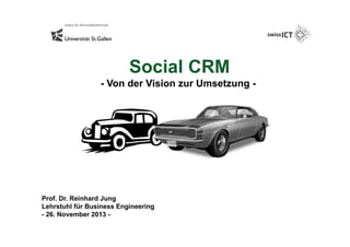Social CRM
- Von der Vision zur Umsetzung -

Prof. Dr. Reinhard Jung
Lehrstuhl für Business Engineering
- 26. November 2013 -

 