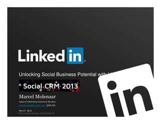 Unlocking Social Business Potential with LinkedIn

Marcel Molenaar
Head of Marketing Solutions Benelux
mmolenaar@linkedin.com / @MLNR
Nov 27, 2013
©2012 LinkedIn Corporation. All Rights Reserved.

 