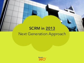 SCRM in 2013
Next Generation Approach
 