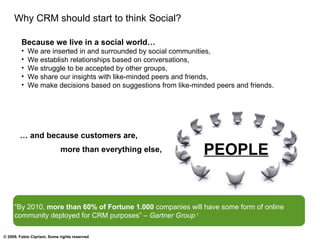 Why CRM should start to think Social?

         Because we live in a social world…
         •   We are inserted in and sur...