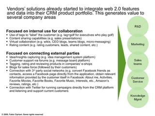Vendors’ solutions already started to integrate web 2.0 features
     and data into their CRM product portfolio. This gene...