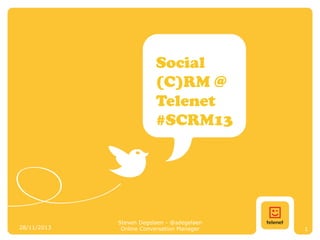 Social
(C)RM @
Telenet
#SCRM13

28/11/2013

Steven Degelaen - @sdegelaen
Online Conversation Manager

1

 