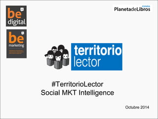 Octubre 2014
#TerritorioLector
Social MKT Intelligence
 