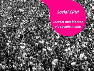 Social CRM

                                               Contact met klanten
                                                via sociale media




CRM in one day - Social CRM - by Social Inc.
 
