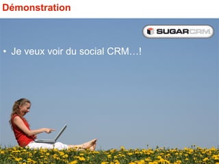 Démonstration



•  Je veux voir du social CRM…!
 