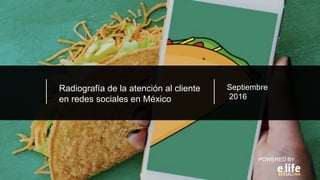 Radiografía de la atención al cliente
en redes sociales en México
POWERED BY
Septiembre
2016
 