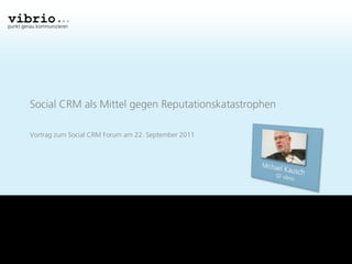 punkt.genau.kommunizieren




         Social CRM als Mittel gegen Reputationskatastrophen

         Vortrag zum Social CRM Forum am 22. September 2011
 