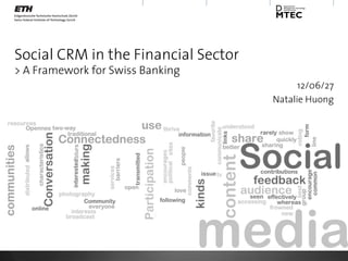 Social CRM in the Financial Sector
> A Framework for Swiss Banking
                                           12/06/27
                                     Natalie Huong
 