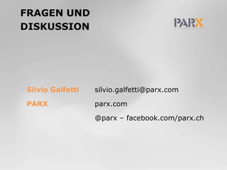 Fragen undDiskussionSilvio Galfetti	silvio.galfetti@parx.comPARX			parx.com 			@parx – facebook.com/parx.ch