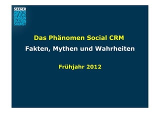 Das Phänomen Social CRM
Fakten, Mythen und Wahrheiten

        Frühjahr 2012
 
