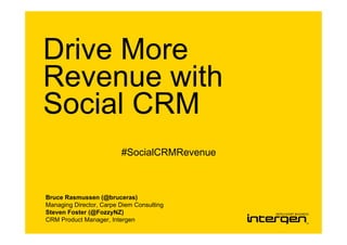 Drive More
Revenue with
Social CRM
                         #SocialCRMRevenue



Bruce Rasmussen (@bruceras)
Managing Director, Carpe Diem Consulting
Steven Foster (@FozzyNZ)
CRM Product Manager, Intergen
 
