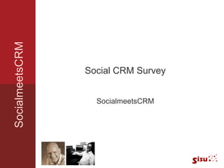 SocialmeetsCRM



                 Social CRM Survey


                   SocialmeetsCRM
 