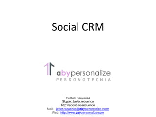 Social CRMTwitter: RecuencoSkype: Javier.recuencohttp://about.me/recuencoMail:   javier.recuenco@abypersonalize.comWeb:  http://www.abypersonalize.com 