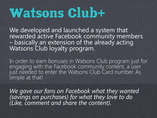 Watsons Club+ is ability to analyze:
— customer behavior in Watsons stores
— average check size, purchase frequency
— soci...