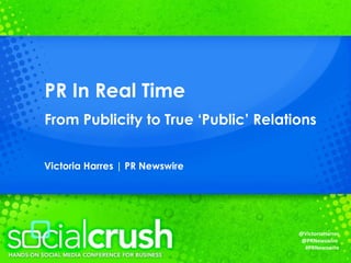 PR In Real Time From Publicity to True ‘Public’ Relations Victoria Harres | PR Newswire @VictoriaHarres @PRNewswire   #PRNewswire 