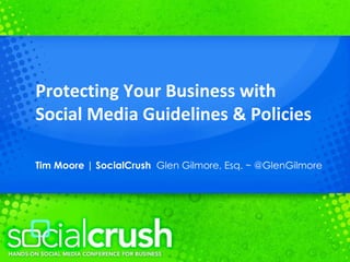 Protecting Your Business with  Social Media Guidelines & Policies Tim Moore | SocialCrush  Glen Gilmore, Esq. ~ @GlenGilmore 