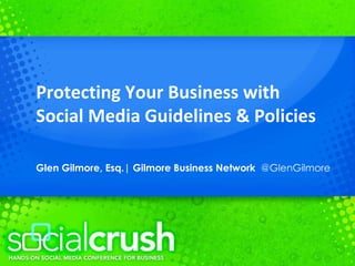 Protecting Your Business with  Social Media Guidelines & Policies Glen Gilmore, Esq.| Gilmore Business Network  @GlenGilmore 