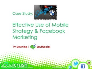 Case Study:


Effective Use of Mobile
Strategy & Facebook
Marketing
Ty Downing |   SayItSocial
 