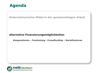 Agenda

Unternehmerische Mittel in der gemeinnützigen Arbeit




alternative Finanzierungsmöglichkeiten

  Kooperationen –...