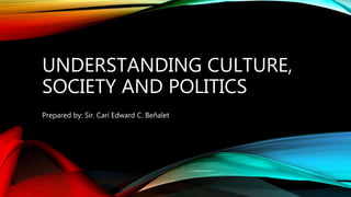 UNDERSTANDING CULTURE,
SOCIETY AND POLITICS
Prepared by: Sir. Cari Edward C. Beñalet
 