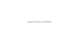 Social Curation and Mobile
 