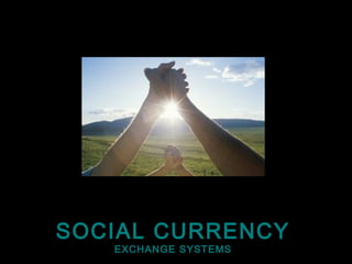 SOCIAL CURRENCY
EXCHANGE SYSTEMS

 