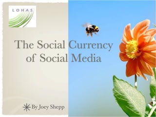 The Social Currency
  of Social Media


   By Joey Shepp
 