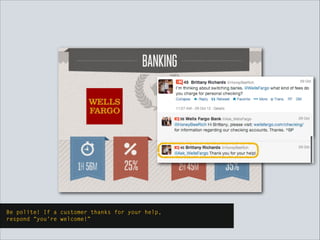 Be polite! If a customer thanks for your help,  
respond “you’re welcome!”
 